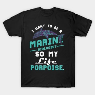 I want to be a marine biologist life has porpoise T-Shirt